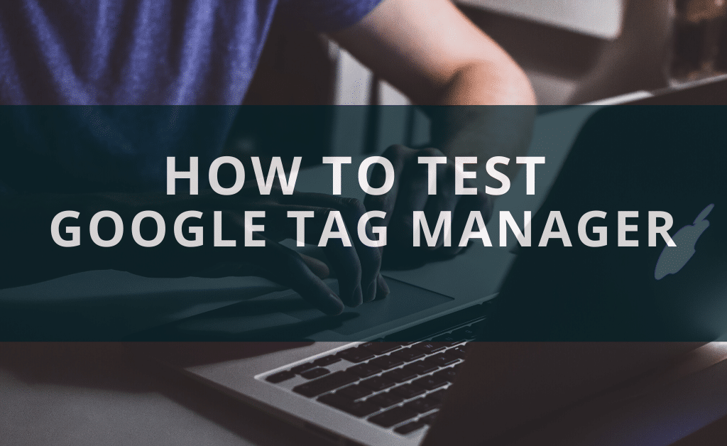 How To Test Google Tag Manager