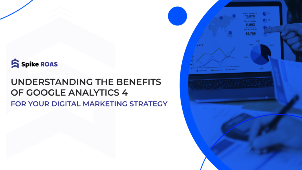 Understanding the Benefits of Google Analytics 4 for Your Digital Marketing Strategy 1