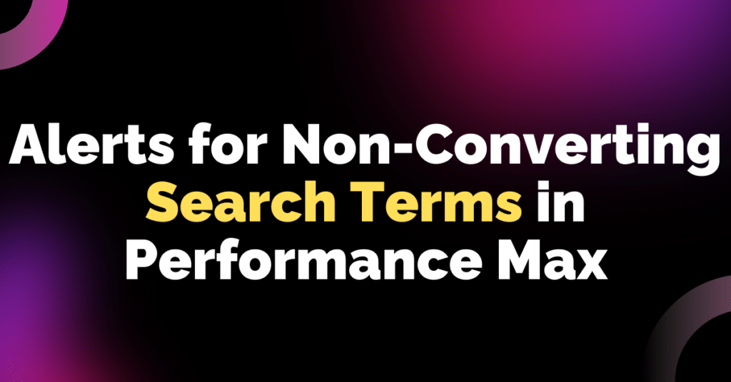 Alerts for Non-Converting Search Terms in Performance Max 1