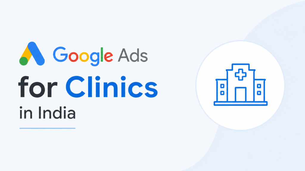Google Ads for Clinics in India: A Complete Patient Lead Generation Guide